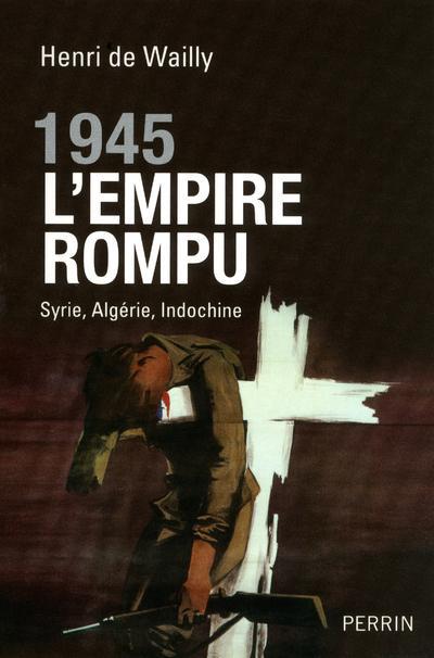 1945 l'empire rompu. Syrie, Algérie, Indochine
