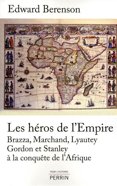 Les héros de l'Empire. Brazza, Marchand, Lyautey, Gordon et Stanley à la conquète de l'Afrique