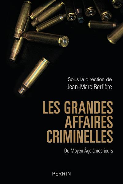 Les grandes affaires criminelles . Du Moyen Age à nos jours
