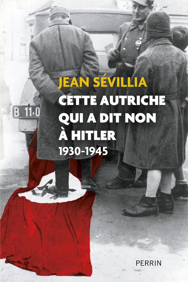 Cette Autriche qui a dit non à Hitler. 1930-1945