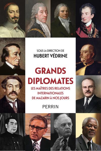 Grands diplomates. Les maîtres des relations internationales de Mazarin à nos jours