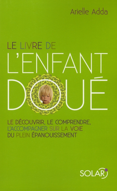 Le livre de l'enfant doué. Le découvrir, le comprendre, l'accompagner sur la voie du plein épanouiss