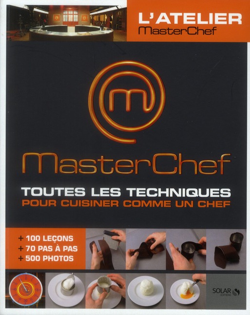 L'atelier MasterChef, Toutes les techniques pour cuisiner comme un chef. 100 leçons 70 pas-à-pas 500