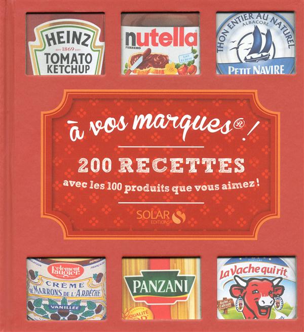A vos marques ! 200 recettes avec les produits que vous aimez !
