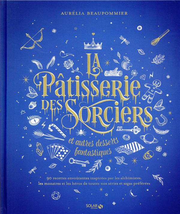 La pâtisserie des sorciers et autres desserts fantastiques