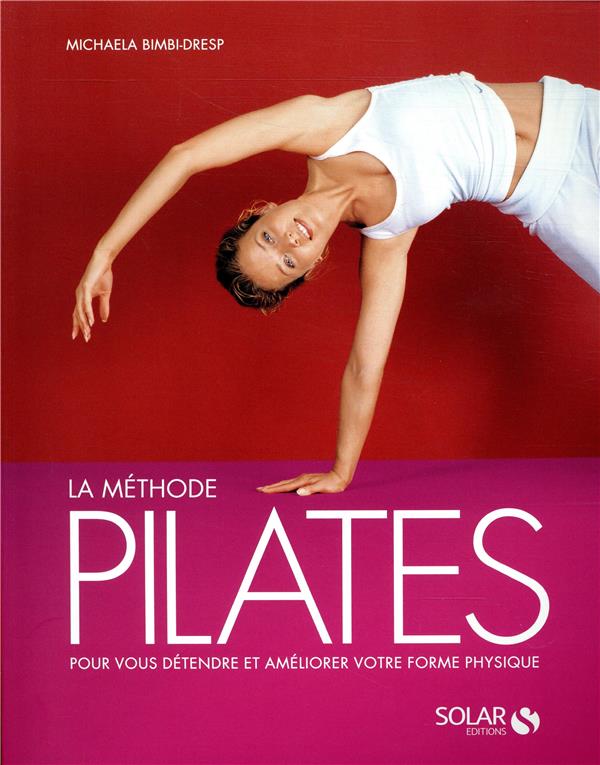 La méthode Pilates. Les exercices originaux pour tous les niveaux avec des programmes complets
