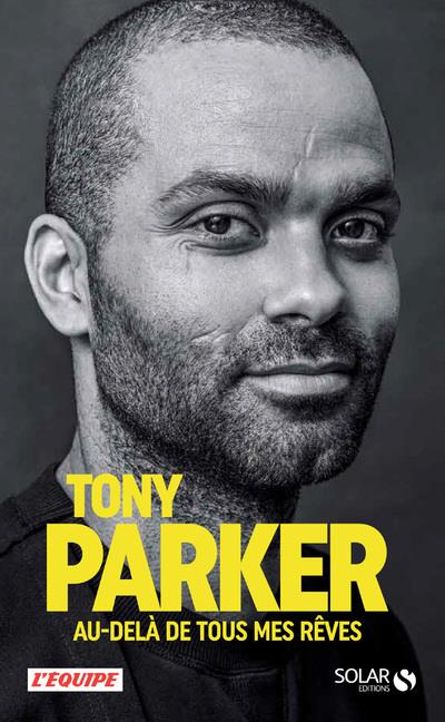Tony Parker. Au-delà de tous mes rêves
