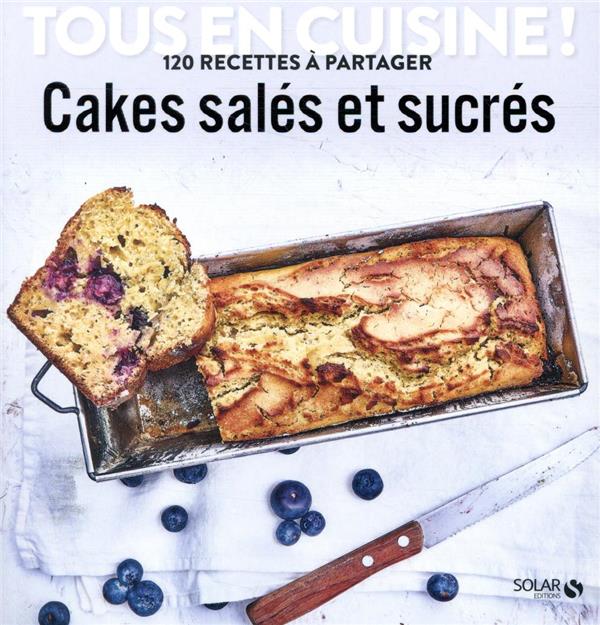 Cakes salés et sucrés. 120 recettes à partager