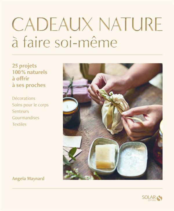 Cadeaux nature à faire soi-même. Plus de 25 projets 100% naturels à offrir à ses proches