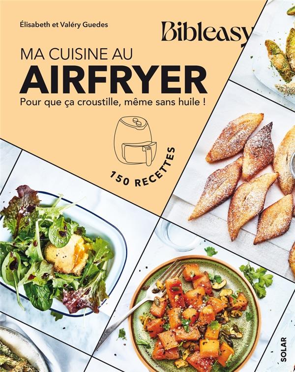 Ma cuisine au airfryer. Pour que ça croustille, même sans huile !