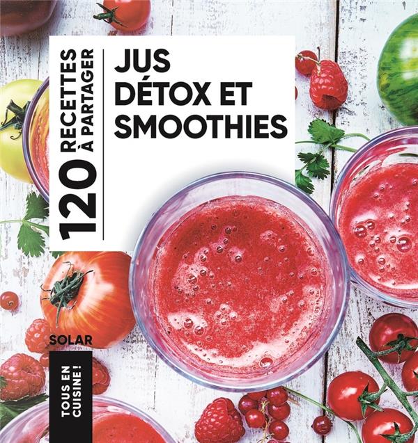 Jus détox et smoothies. 120 recettes à partager
