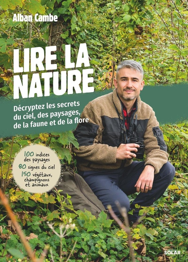Lire la nature. Décryptez les secrets du ciel, des paysages de la faune et de la flore