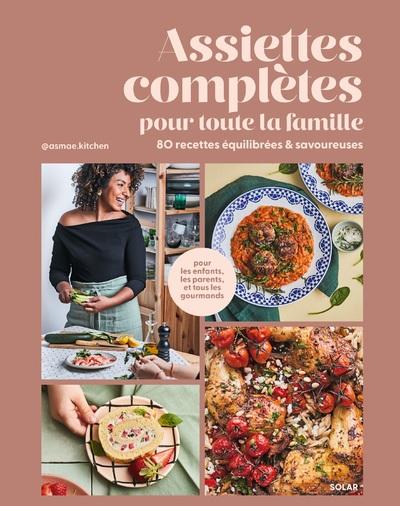 Assiettes complètes pour toute la famille. 80 recettes équilibrés & savoureuses