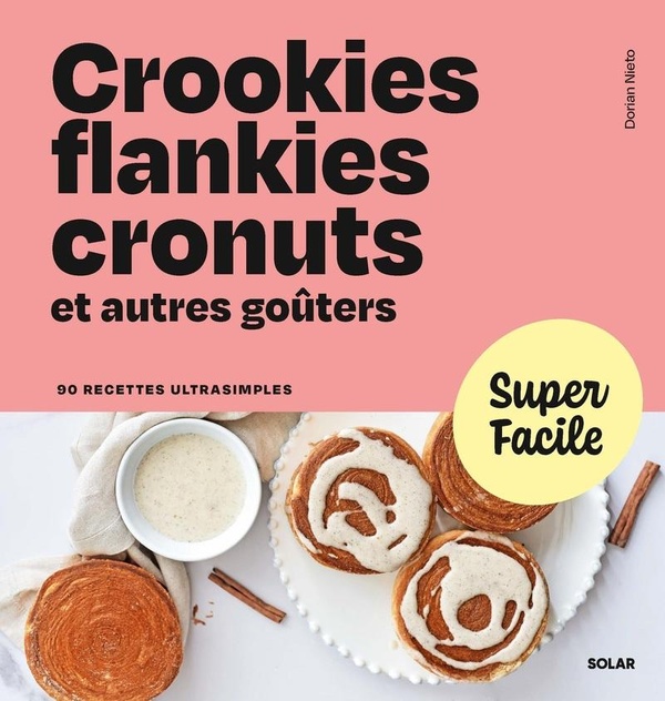 Crookies, flankies, cronuts et autres goûters. 90 recettes ultrasimples