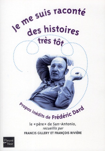 Je me suis raconté des histoires très tôt. Propos inédits de Frédéric Dard, la "père" de San-Antonio