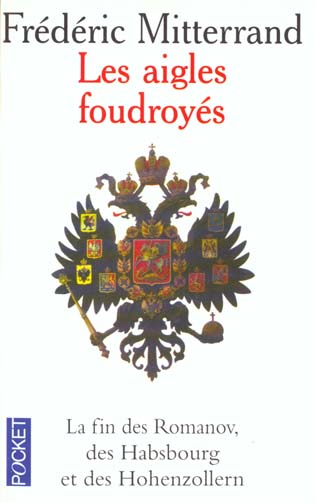 LES AIGLES FOUDROYES. La fin des Romanov, des Habsbourg et des Hohenzollern
