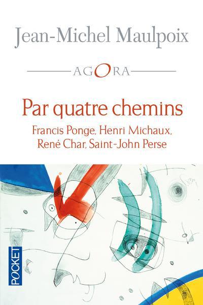 Par quatre chemins. Francis Ponge, Henri Michaux, René Char, Saint-John Perse