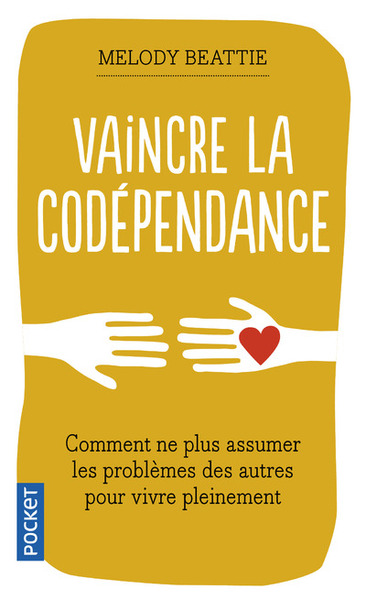 Vaincre la codépendance. Comment ne plus assumer les autres et leurs problèmes, mais vivre sa vie pl