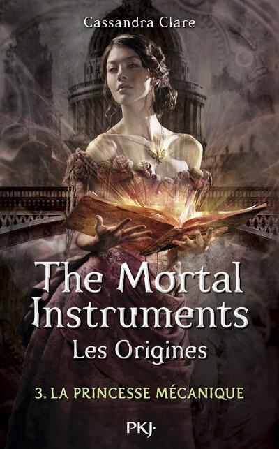 THE MORTAL INSTRUMENTS - LES ORIGINES - TOME 3 LA PRINCESSE MECANIQUE