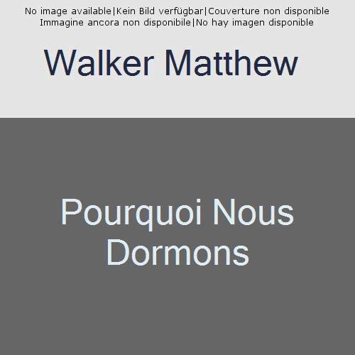 Pourquoi nous dormons. Le pouvoir du sommeil et des rêves, ce que la science nous révèle