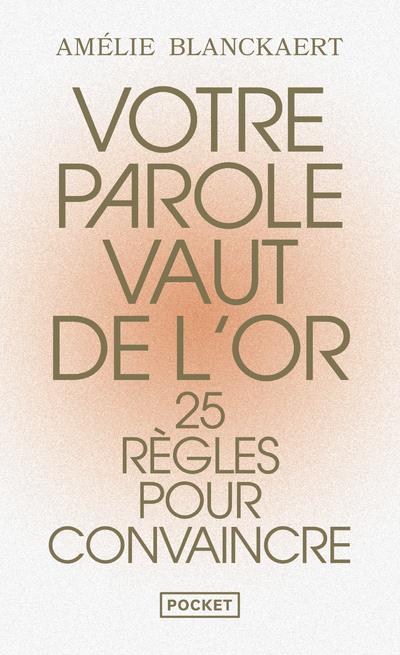 Votre parole vaut de l'or. 25 règles pour convaincre