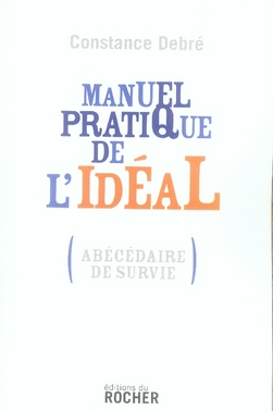 Manuel pratique de l'idéal. (Abécédaire de survie)