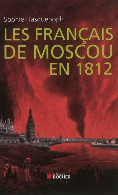 Les français de Moscou en 1812. De l'incendie de Moscou à la Bérézina