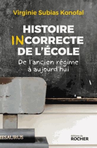 Histoire incorrecte de l'école. De l'Ancien Régime à aujourd'hui