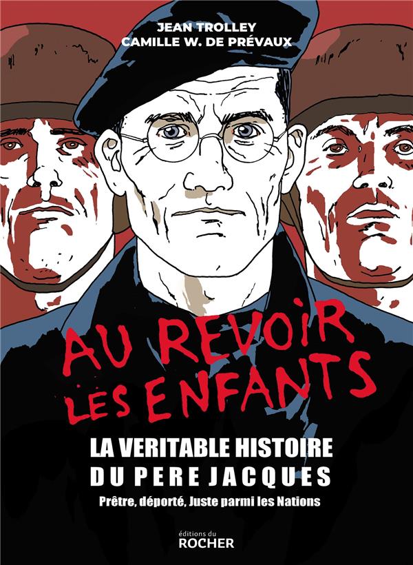 Au revoir les enfants. La véritable histoire du Père Jacques, prêtre, déporté, juste parmi les natio