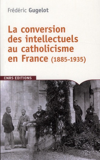 La conversion des intellectuels au catholicisme en France (1885-1935)