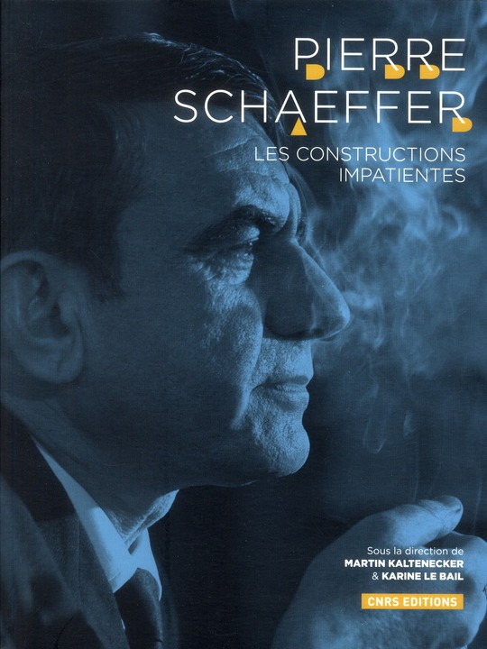 Pierre Schaeffer. Les constructions impatientes