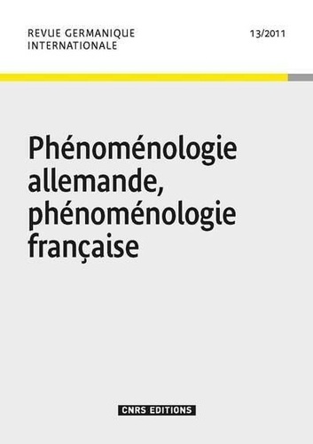 Revue germanique internationale N° 13/2011 : Phénoménologie allemande, phénoménologie française