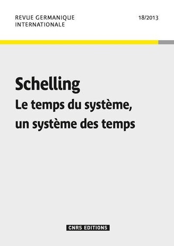 Revue germanique internationale N° 18/2013 : Schelling. Le temps du système, un système des temps
