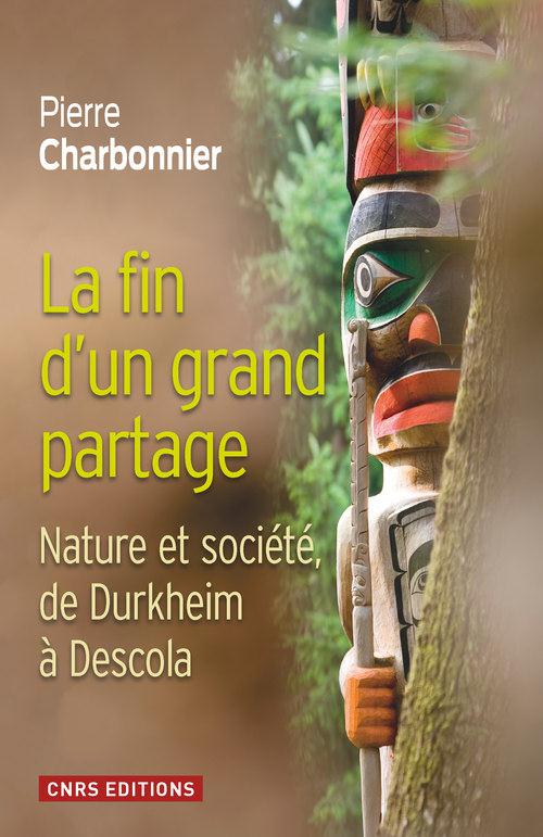 La fin d'un grand partage. Nature et société, de Durkheim à Descola