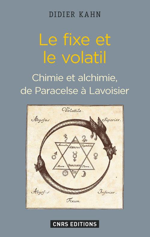 Le fixe et le volatil. Chimie et alchimie, de Paracelse à Lavoisier
