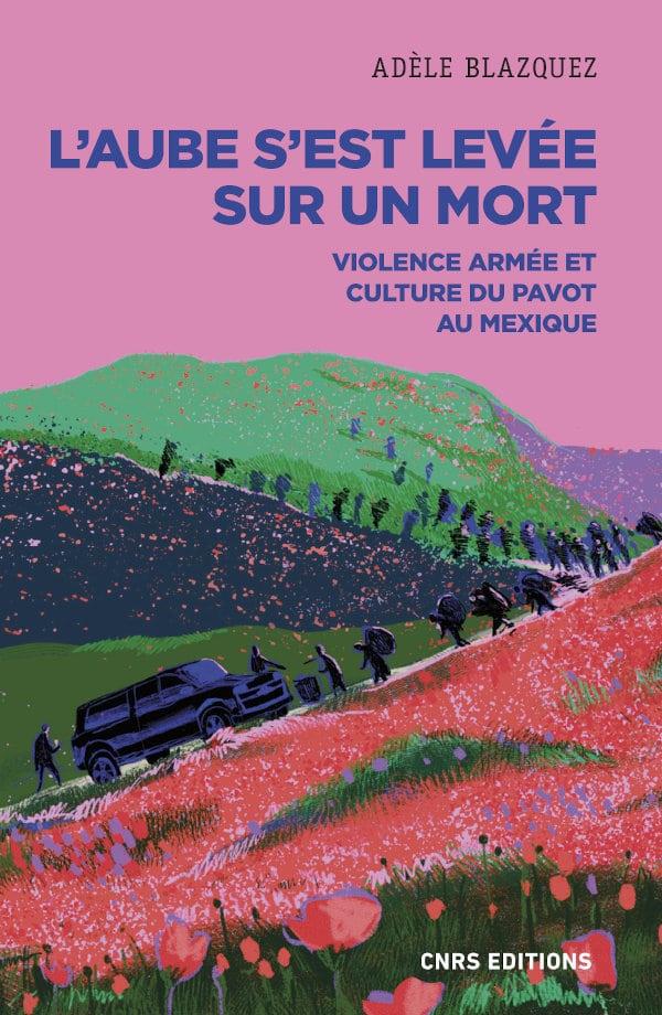 L'aube s'est levée sur un mort. Violence armée et culture du pavot au Mexique