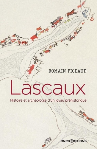 Lascaux. Histoire et archéologie d'un joyau préhistorique