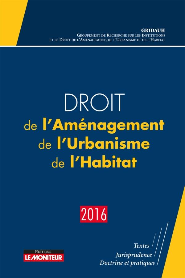 Droit de l'Aménagement, de l'Urbanisme, de l'Habitat. Edition 2016