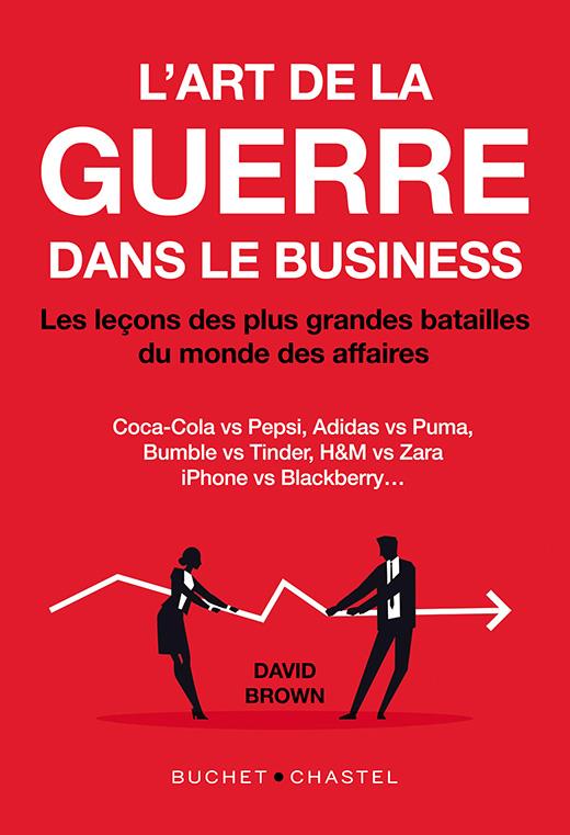 L'art de la guerre dans le business. Les lecons des plus grandes batailles du monde des affaires