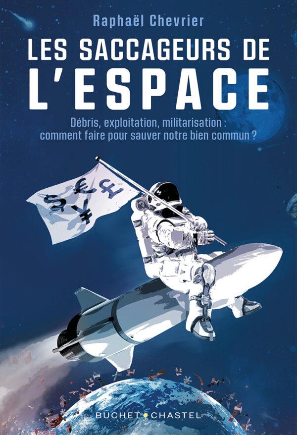 Les saccageurs de l'espace. Débris, exploitation, militarisation : comment faire pour sauver notre b