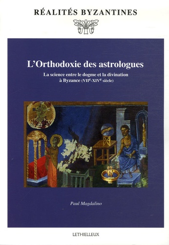 L'Orthodoxie des astrologues. La science entre le dogme et la divination à Byzance (VIIe-XIVe siècle