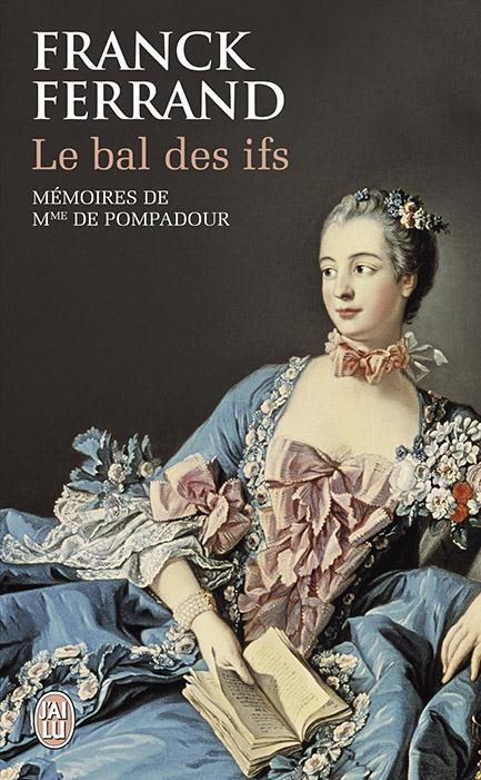 Le bal des ifs. Mémoires de Mme de Pompadour