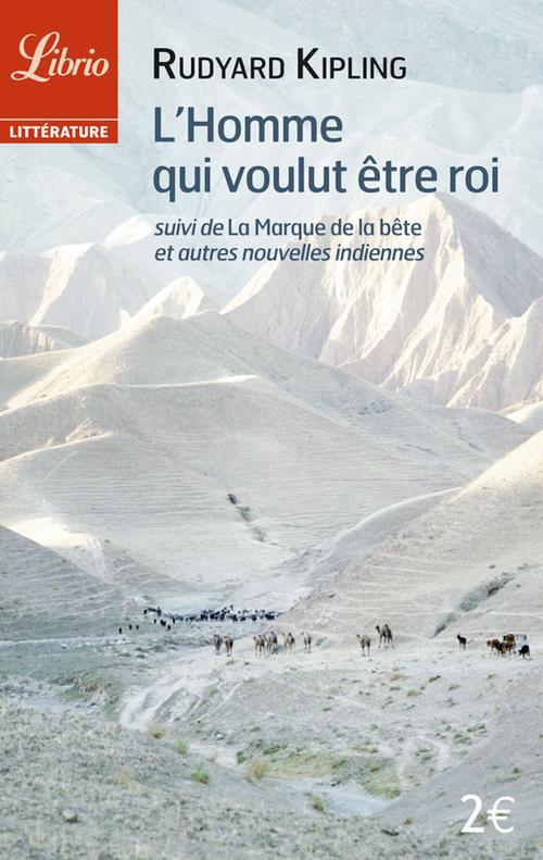 L'homme qui voulut être roi. Suivi de La marque de la Bête et autres nouvelles indiennes