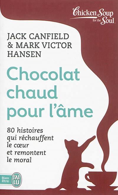 Chocolat chaud pour l'âme. 80 histoires qui réchauffent le coeur et remontent le moral