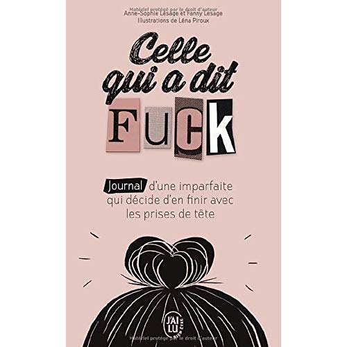 Celle qui a dit fuck. Journal d'une imparfaite qui décide d'en finir avec les prises de tête.