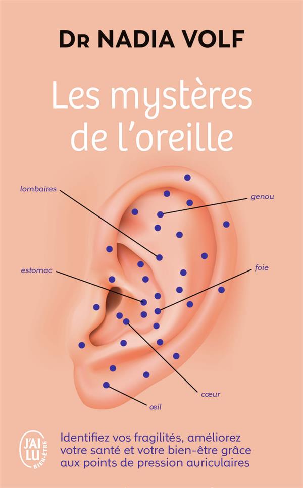 Les mystères de l'oreille. Identifiez vos fragilités, améliorez votre santé et votre bien-être