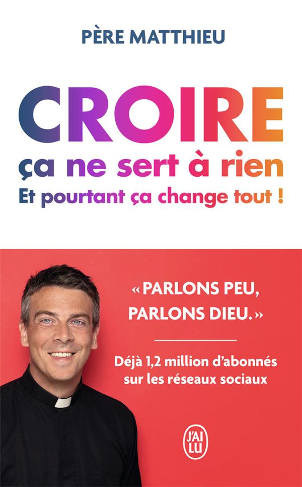 Croire ça ne sert à rien. Et pourtant, ça change tout !