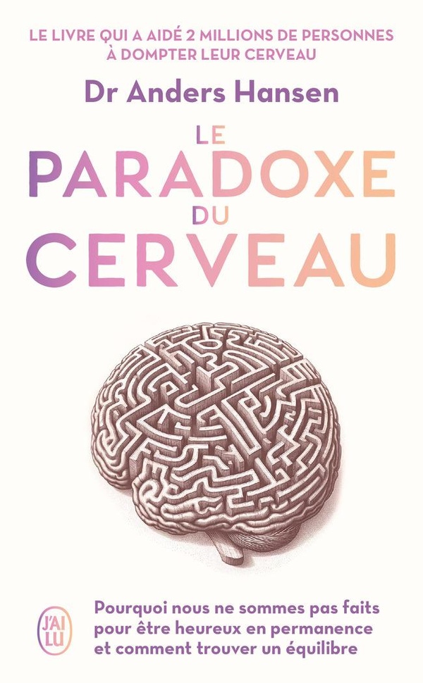 Le paradoxe du cerveau. Pourquoi nous ne sommes pas fait pour être heureux en permanence et comment