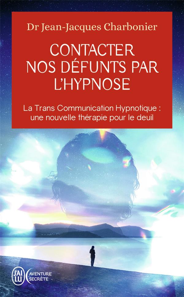 Contacter nos défunts par l'hypnose. La Trans Communication Hypnotique : une nouvelle thérapie pour