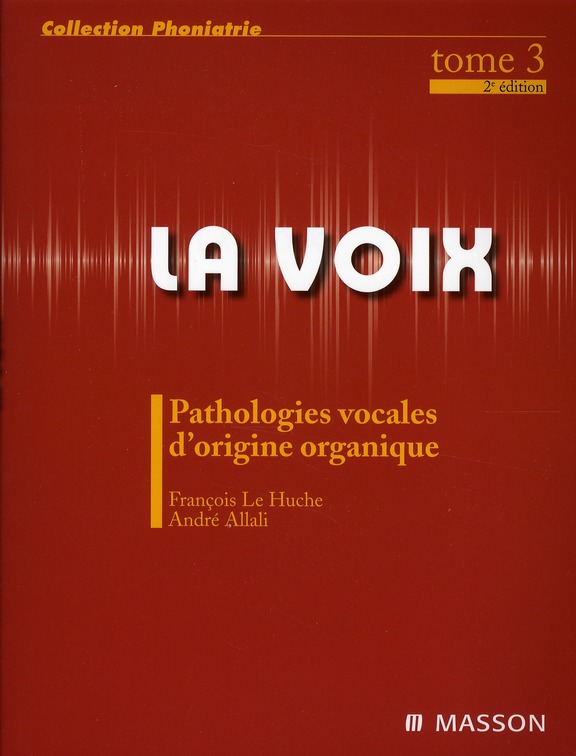 La voix. Volume 3, Pathologies vocales d'origine organique, 2e édition
